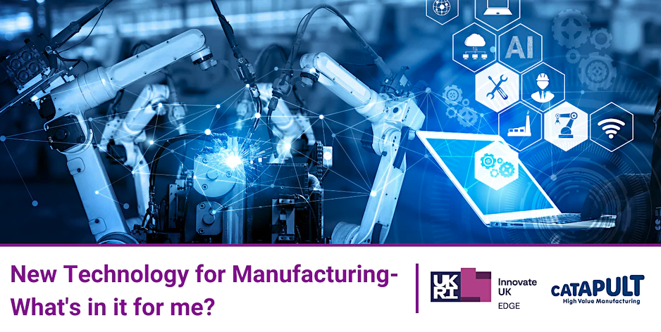 New Technology for Manufacturing – What’s in it for me?