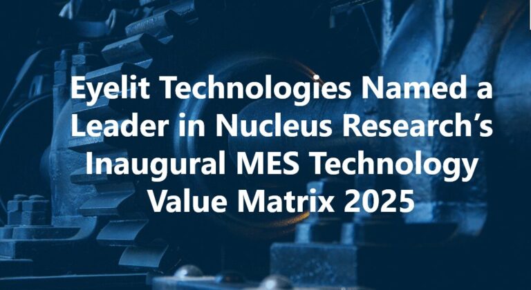 Eyelit Technologies Named a Leader in Nucleus Research’s Inaugural MES Technology Value Matrix 2025
