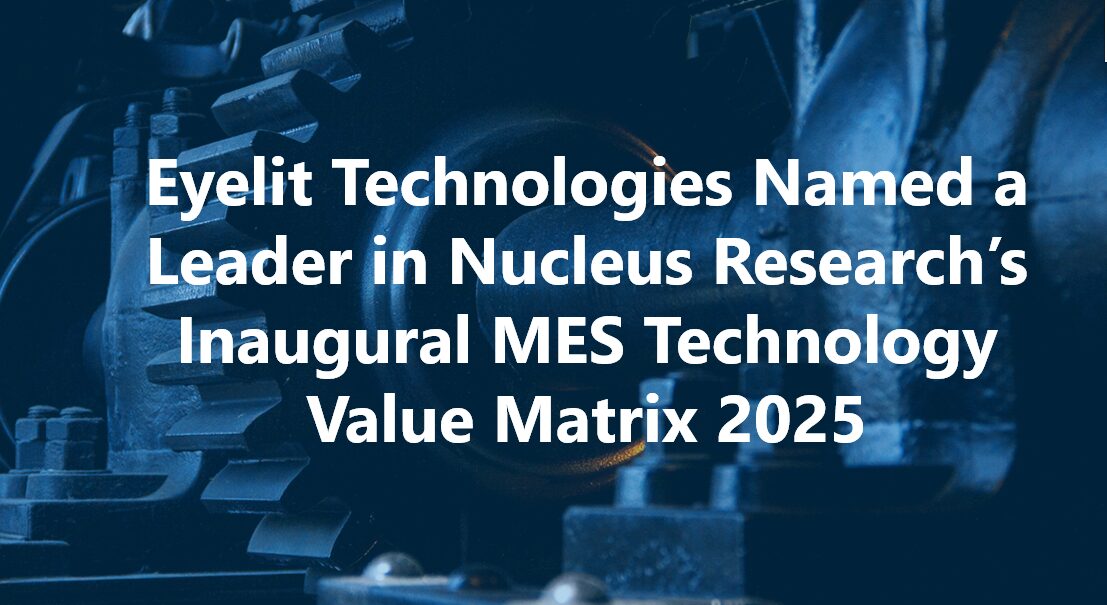 Eyelit Technologies Named a Leader in Nucleus Research’s Inaugural MES Technology Value Matrix 2025