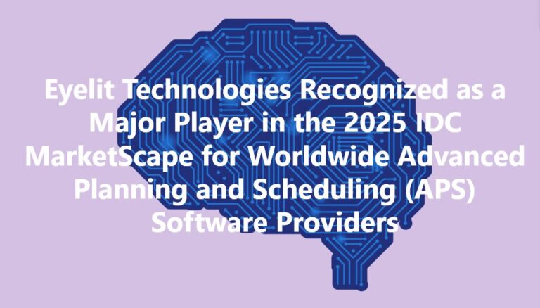 Eyelit Technologies Recognized as a Major Player in the 2025 IDC MarketScape for Worldwide Advanced Planning and Scheduling (APS) Software Providers