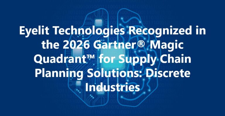 Eyelit Technologies Recognized in the 2026 Gartner® Magic Quadrant™ for Supply Chain Planning Solutions: Discrete Industries