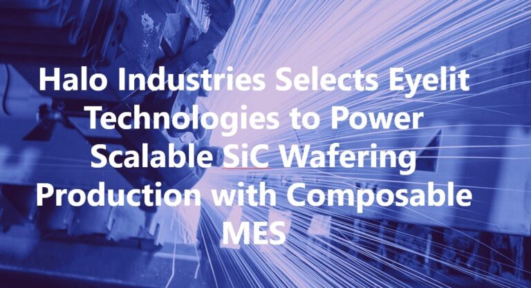 Halo Industries Selects Eyelit Technologies to Power Scalable SiC Wafering Production with Composable MES