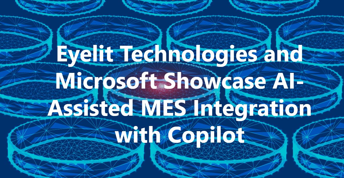 Eyelit Technologies and Microsoft Showcase AI-Assisted MES Integration with Copilot