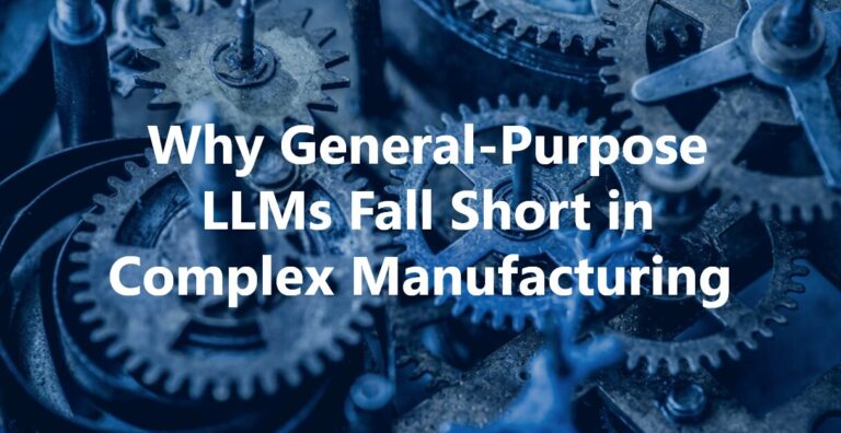 Why General-Purpose LLMs Fall Short in Complex Manufacturing