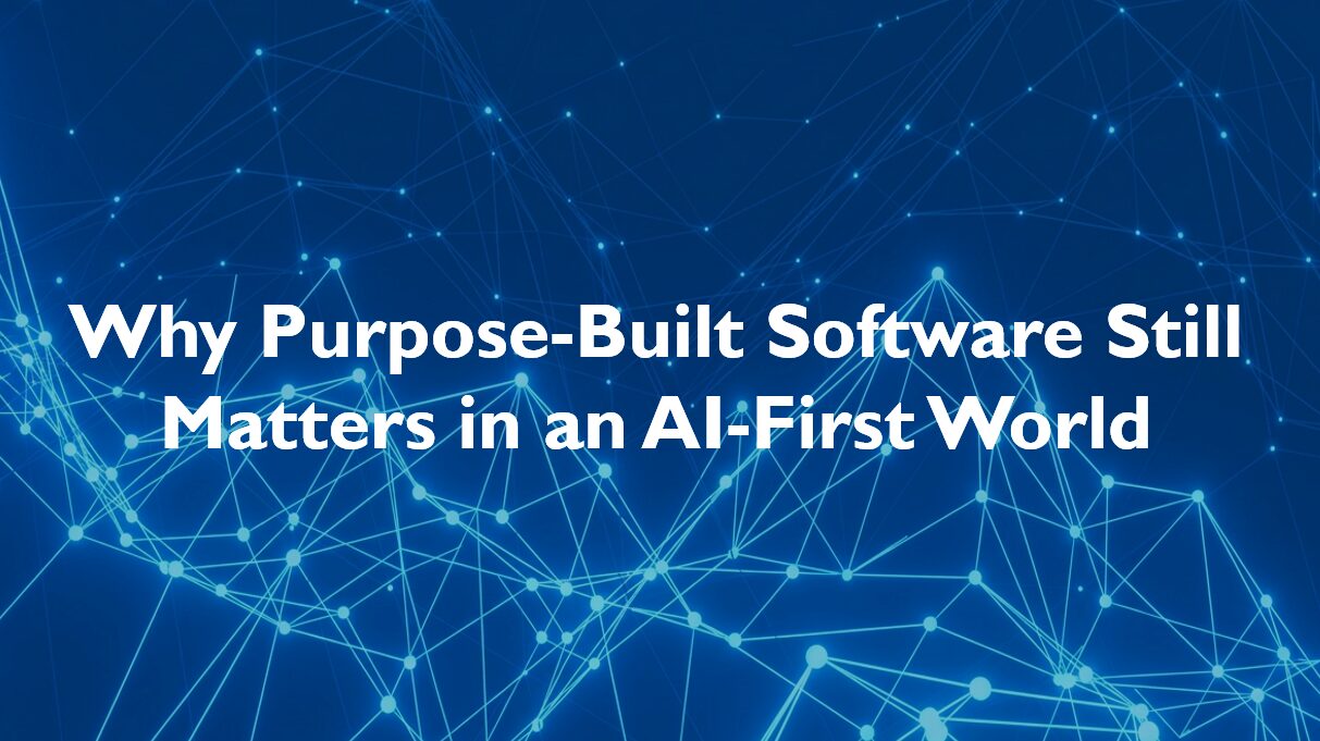 Why Purpose-Built Software Still Matters in an AI-First World