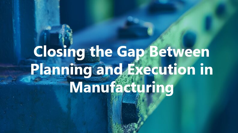 Closing the Gap Between Planning and Execution in Manufacturing